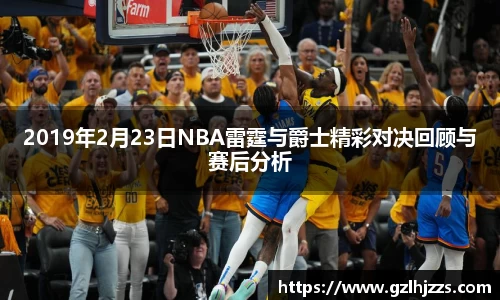2019年2月23日NBA雷霆与爵士精彩对决回顾与赛后分析