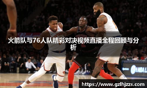 beats365火箭队与76人队精彩对决视频直播全程回顾与分析